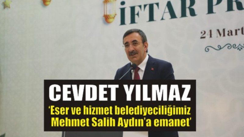 Cevdet Yılmaz ‘Eser ve hizmet belediyeciliğimiz Mehmet Salih Aydın’a emanet’