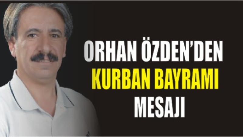 ORHAN ÖZDEN'DEN KURBAN BAYRAMI MESAJI