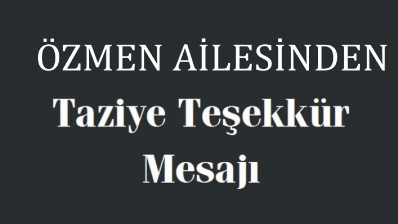 ÖZMEN AİLESİNDEN TAZİYE TEŞEKKÜR MESAJI