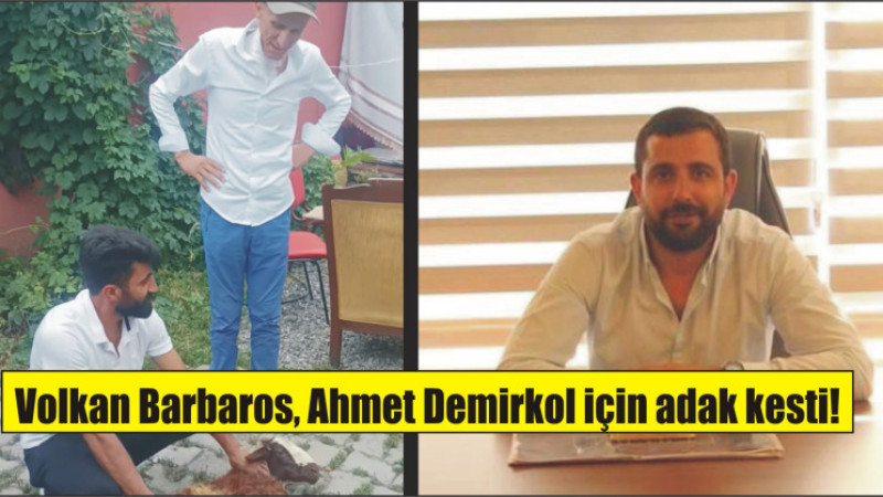 Volkan Barbaros, Ahmet Demirkol için adak kesti!