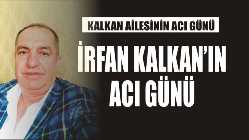 KALKAN AİLESİNİN ACI GÜNÜ