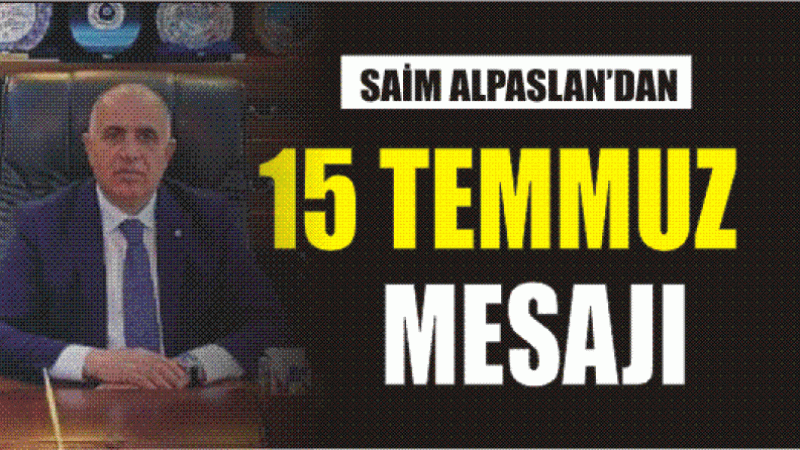 SAİM ALPASLAN'DAN 15 TEMMUZ MESAJI