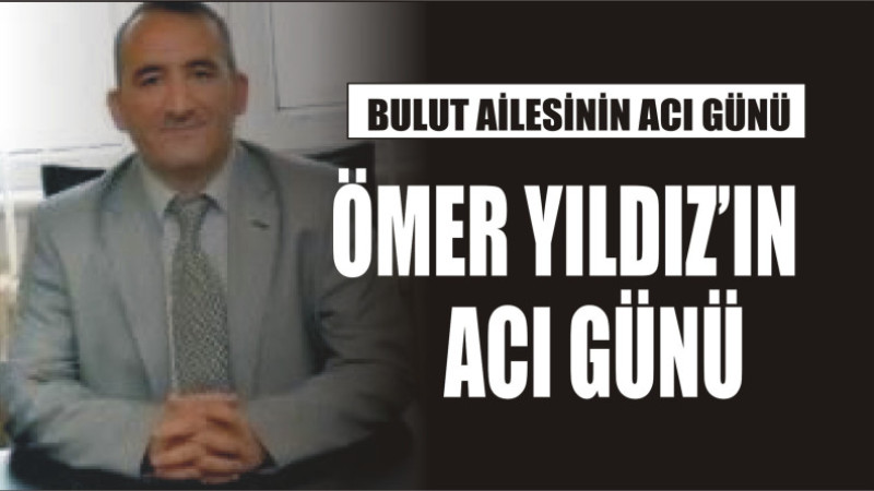 BULUT AİLESİNİN ACI GÜNÜ