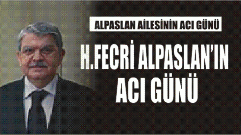 ALPASLAN AİLESİNİN ACI GÜNÜ