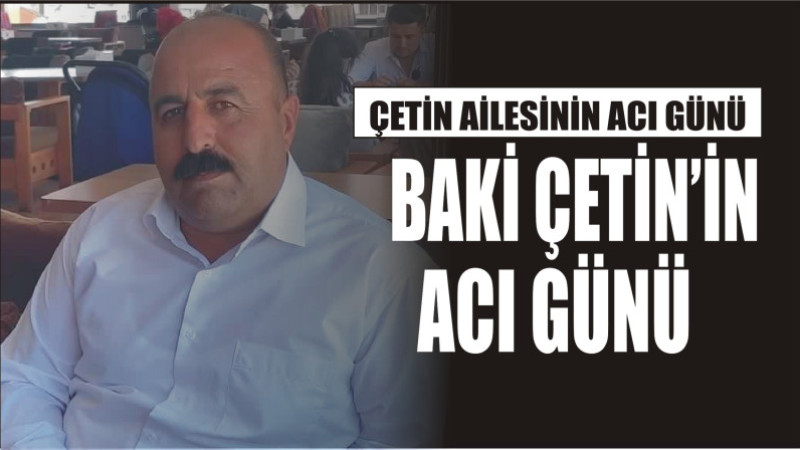 Baki Çetin'in Acı Günü