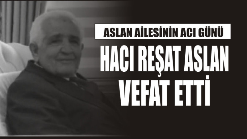 Hacı Reşat Aslan Vefat etti