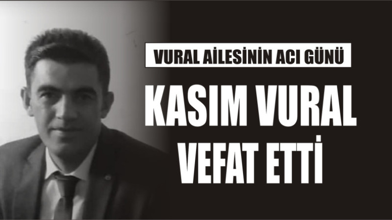 KASIM VURAL VEFAT ETTİ