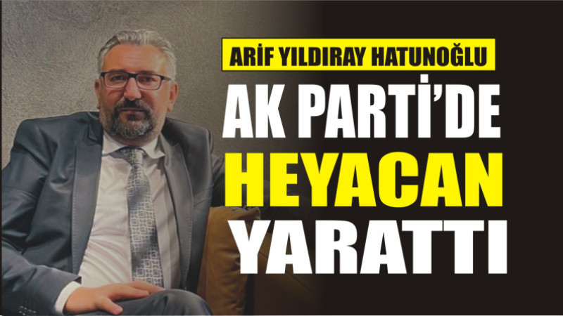 HATUNOĞLU AK PARTİ'DE HEYACAN YARATTI