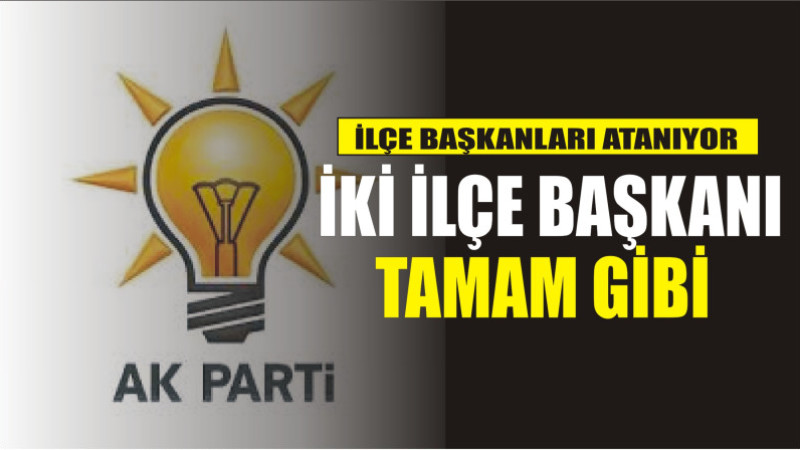 İLÇE BAŞKANLARI ATANIYOR