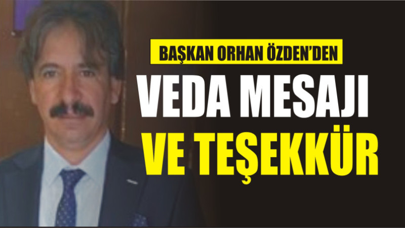 ORHAN ÖZDEN'DEN VEDA VE TEŞEKKÜR MESAJI