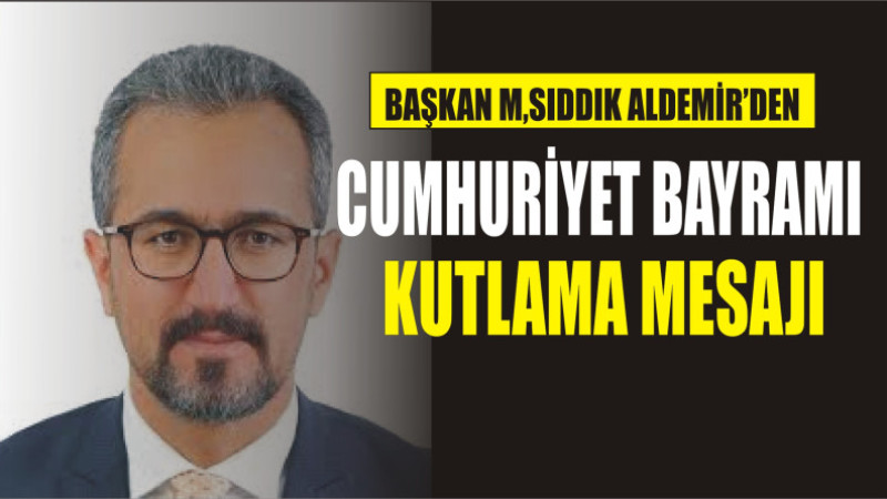 M.SIDDIK ALDEMİR'DEN CUMHURİYET BAYRAMI MESAJI