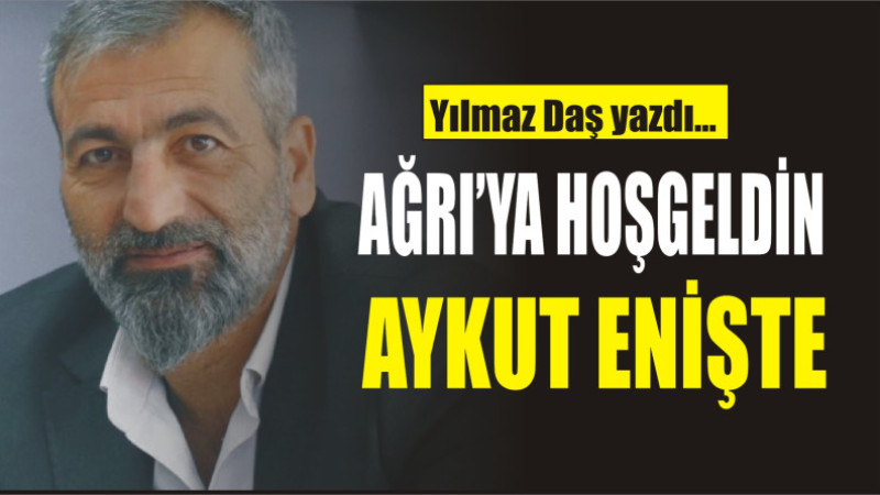 AĞRIYA HOŞGELDİN AYKUT ENİŞTE