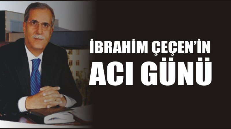 İbrahim Çeçen'in Acı Günü