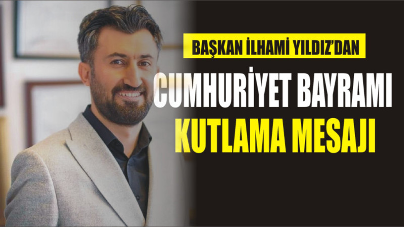 İLHAMİ YILDIZ'DAN CUMHURİYET BAYRAMI MESAJI