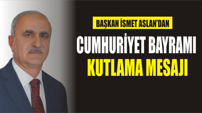 İSMET ASLAN'DAN CUMHURİYET BAYRAMI MESAJI