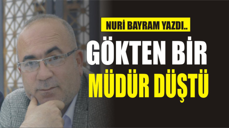 GÖKTEN BİR MÜDÜR DÜŞTÜ