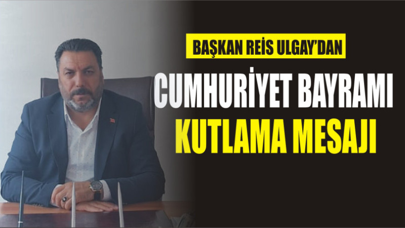 REİS ULGAY'DAN CUMHURİYET BAYRAMI MESAJI