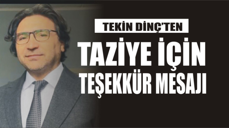 TEKİN DİNÇ'TEN TAZİYE TEŞEKKÜR MESAJI