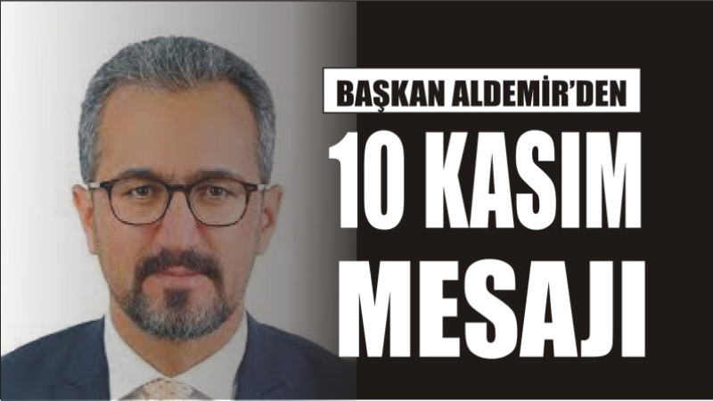 BAŞKAN ALDEMİR'DEN 10 KASIM MESAJI