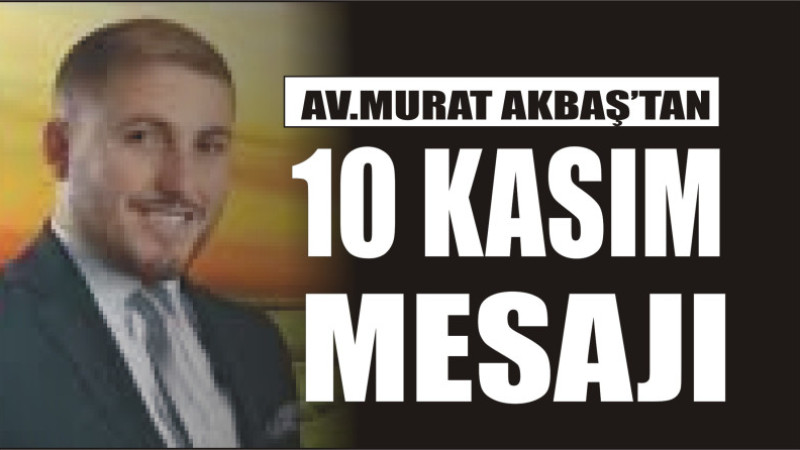 AV.MURAT AKBAŞ'TAN 10 KASIM MESAJI