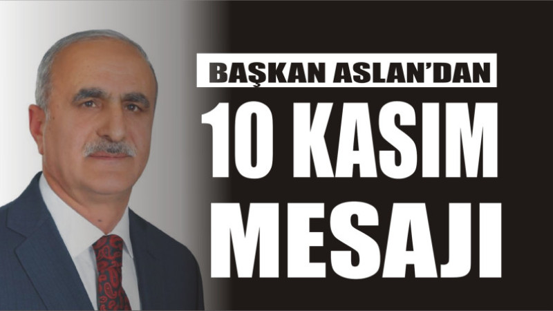 BAŞKAN İSMET ASLAN'DAN 10 KASIM MESAJI