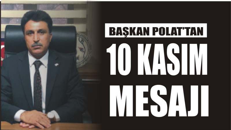 BAŞKAN NİHAT POLAT'TAN 10 KASIM MESAJI