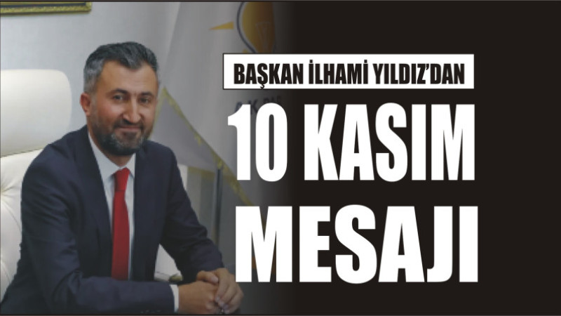 BAŞKAN İLHAMİ YILDIZ'DAN 10 KASIM MESAJI