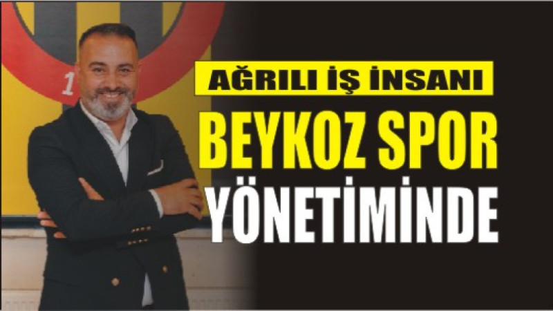 Ağrılı İş İnsanı Beykoz Spor  Yönetiminde yer aldı