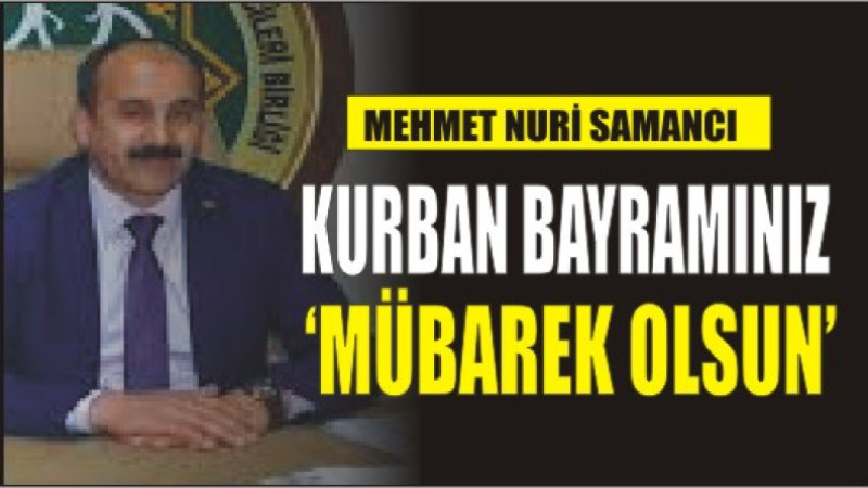 MEHMET NURİ SAMANCI'DAN BAYRAM MESAJI