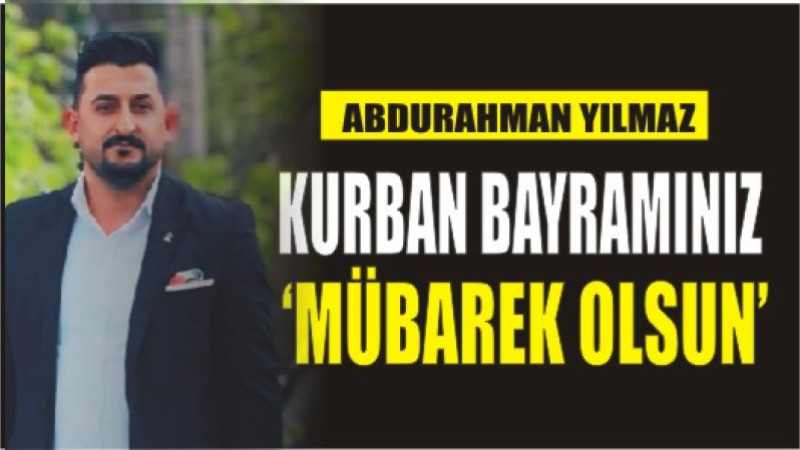 ABDURAHMAN YILMAZ'DAN BAYRAM MESAJI