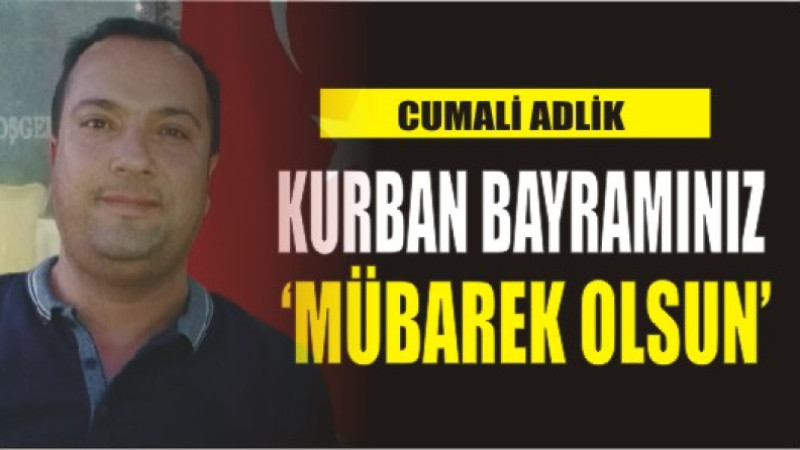 CUMALİ ADLİK'TEN BAYRAM MESAJI