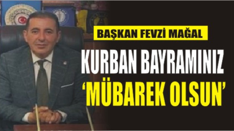 FEVZİ MAĞAL'DAN BAYRAM MESAJI