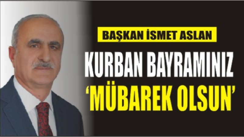 İSMET ASLAN'AM BAYRAM MESAJI