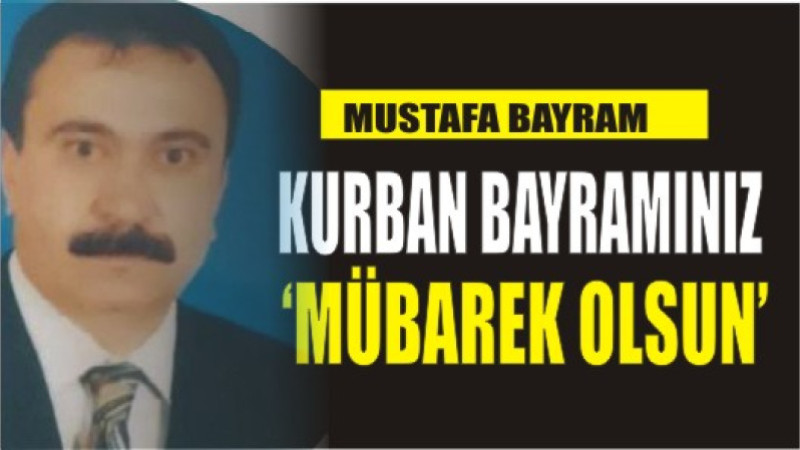 MUSTAFA BAYRAM'DAN KURBAN BAYRAMI EMSAJI
