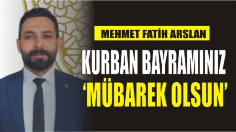 MEHMET FATİH ARSLAN'DAN BAYRAM MESAJI