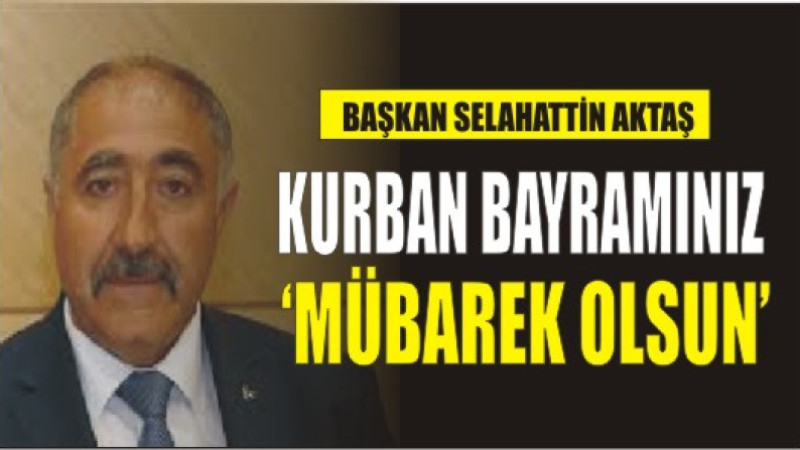 SELAHATTİN AKTAŞ'TAN BAYRAM MESAJI