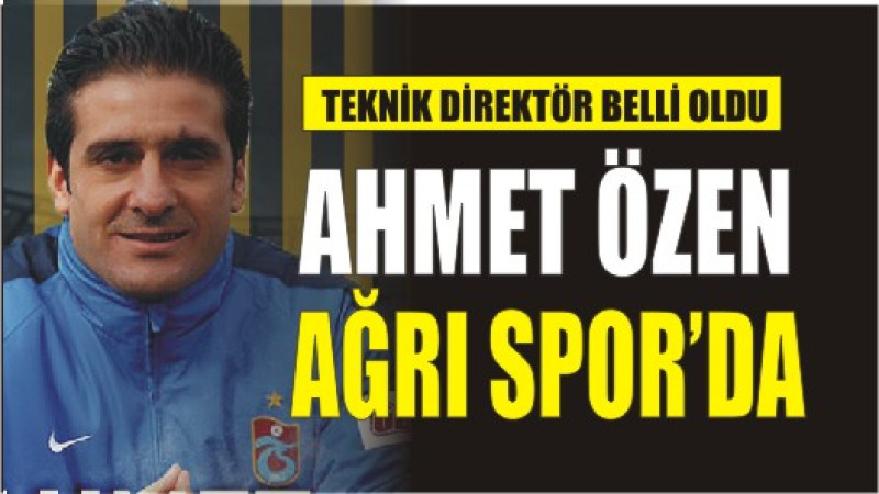 Ahmet Özen, Ağrıspor’un Yeni Teknik Direktörü Oldu!