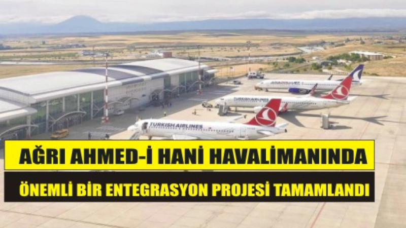 AĞRI AHMED-İ HANİ HAVALİMANINDA ÖNEMLİ BİR ENTEGRASYON PROJESİ TAMAMLANDI