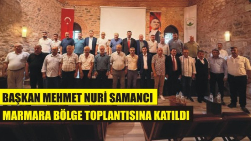 SAMANCI MARMARA BÖLGE TOPLANTISINA KATILDI