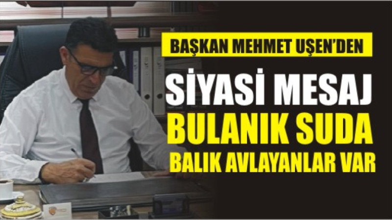 İADF Başkanı Mehmet Uşen’den Siyasi Mesaj: “Bulanık Suda Balık Avlayanlar Var”