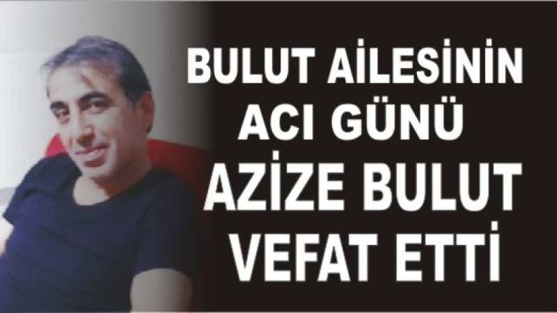 NİHAT BULUT'UN ACI GÜNÜ