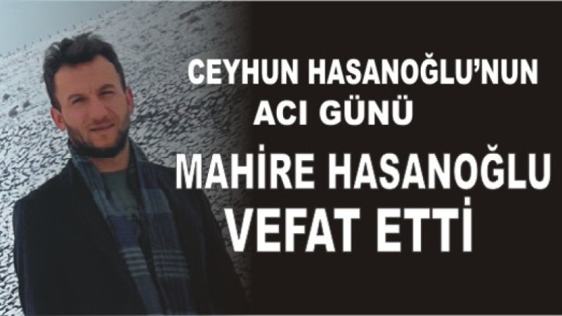 CEYHUN HASANOĞLU'NUN ACI GÜNÜ