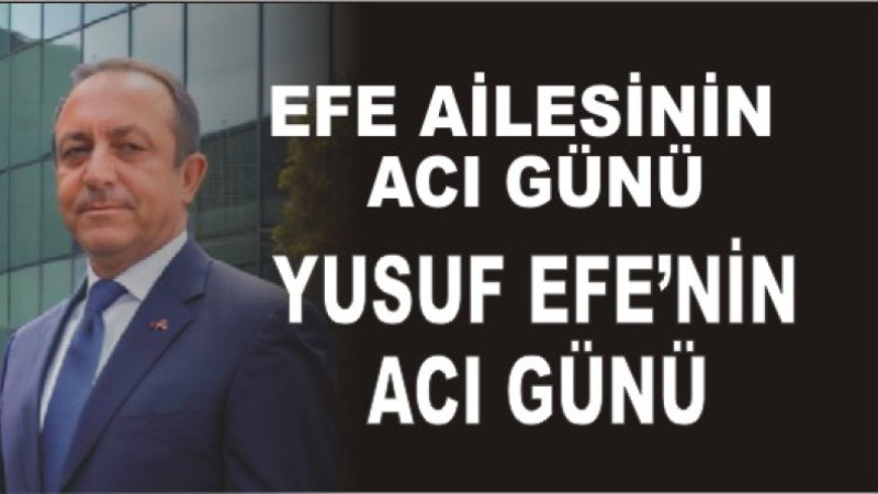 EFE AİLESİNİN ACI GÜNÜ