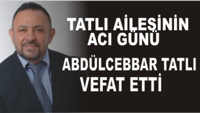 ABDÜLHADİ TATLI'NIN ACI GÜNÜ