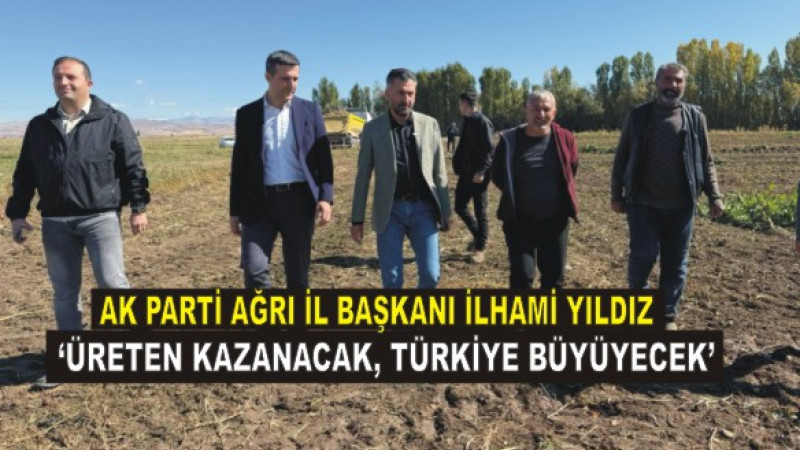AK Parti Ağrı İl Başkanı İlhamı Yıldız: “Üreten Kazanacak, Türkiye Büyüyecek”