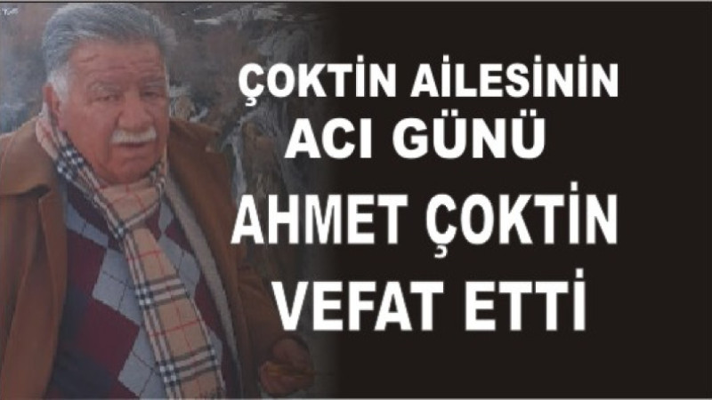 AHMET ÇOKTİN VEFAT ETTİ