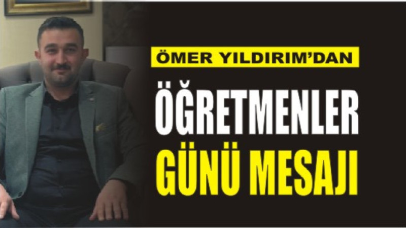 ÖMER YILDIRIM'DAN ÖĞRETMENLER GÜNÜ MESAJI
