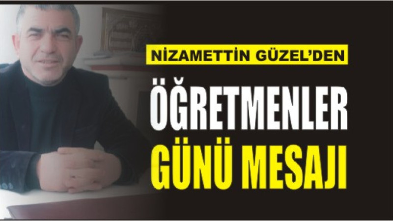 NİZAMETTİN GÜZEL'DEN ÖĞRETMENLER GÜNÜ MESAJI