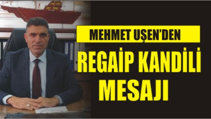 Mehmet Uşen'den Regaip kandili Mesajı