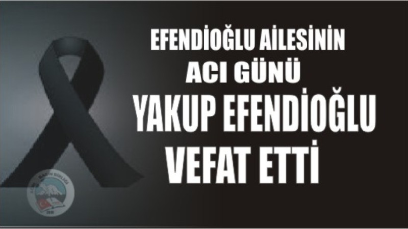 EFENDİOĞLU AİLESİNİN ACI GÜNÜ